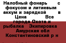 Налобный фонарь cree с фокусом и литиевым  аккум и зарядкой 12-220в. › Цена ­ 1 350 - Все города Охота и рыбалка » Экипировка   . Амурская обл.,Константиновский р-н